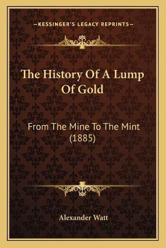 Cover image for The History of a Lump of Gold: From the Mine to the Mint (1885)