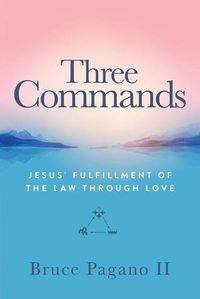 Cover image for Three Commands: Jesus' Fulfillment of the Law Through Love