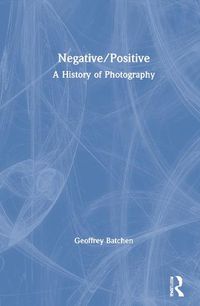 Cover image for Negative/Positive: A History of Photography