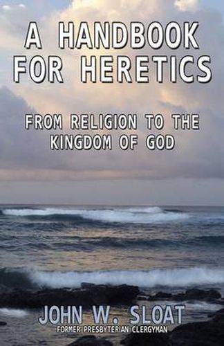 Cover image for A Handbook for Heretics: From Religion to the Kingdom of God