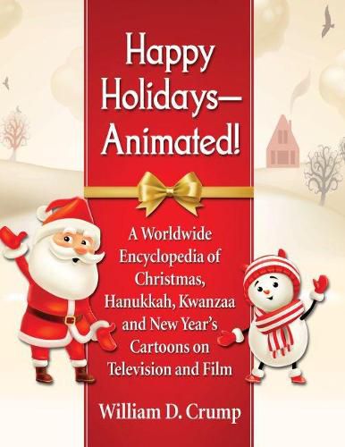 Cover image for Happy Holidays-Animated!: A Worldwide Encyclopedia of Christmas, Hanukkah, Kwanzaa and New Year's Cartoons on Television and Film