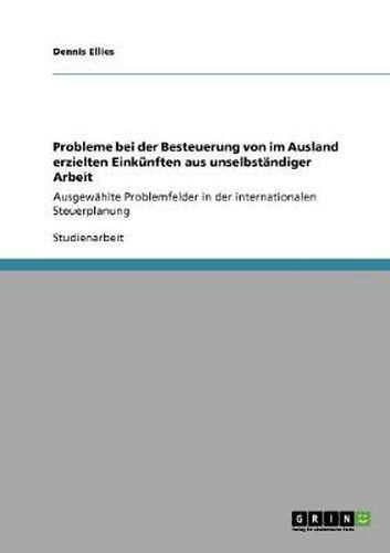 Cover image for Probleme bei der Besteuerung von im Ausland erzielten Einkunften aus unselbstandiger Arbeit: Ausgewahlte Problemfelder in der internationalen Steuerplanung