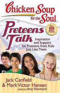 Cover image for Chicken Soup for the Soul: Preteens Talk: Inspiration and Support for Preteens from Kids Just Like Them