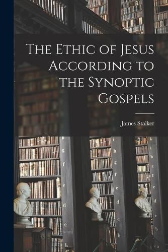 The Ethic of Jesus According to the Synoptic Gospels