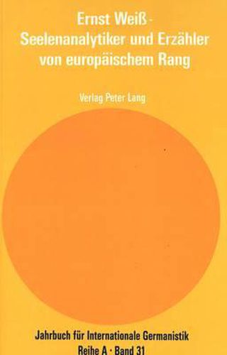 Ernst Weiss - Seelenanalytiker Und Erzaehler Von Europaeischem Rang: Beitraege Zum Ersten Internationalen Ernst-Weiss-Symposium Aus Anlass Des 50. Todestages - Hamburg 1990