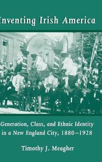 Cover image for Inventing Irish America: Generation, Class, and Ethnic Identity in a New England City, 1880-1928