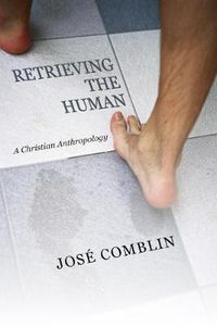 Cover image for Retrieving the Human: A Christian Anthropology