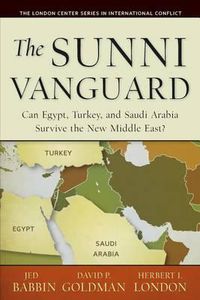 Cover image for The Sunni Vanguard: Can Egypt, Turkey, and Saudi Arabia Survive the New Middle East?
