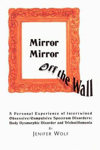 Cover image for Mirror Mirror Off the Wall: A Personal Experience of Intertwined Obsessive/Compulsive Spectrum Disorders: Body Dysmorphic Disorder and Trichotillomania