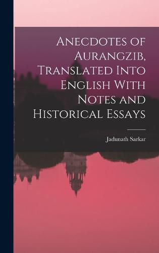 Cover image for Anecdotes of Aurangzib, Translated Into English With Notes and Historical Essays