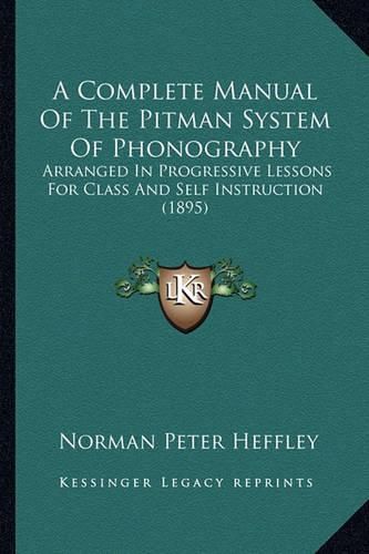 A Complete Manual of the Pitman System of Phonography: Arranged in Progressive Lessons for Class and Self Instruction (1895)