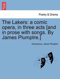 Cover image for The Lakers: A Comic Opera, in Three Acts [And in Prose with Songs. by James Plumptre.]