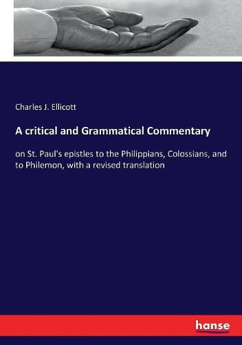 Cover image for A critical and Grammatical Commentary: on St. Paul's epistles to the Philippians, Colossians, and to Philemon, with a revised translation