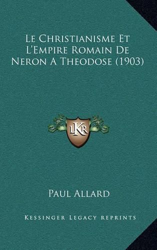 Le Christianisme Et L'Empire Romain de Neron a Theodose (1903)