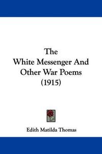 Cover image for The White Messenger and Other War Poems (1915)