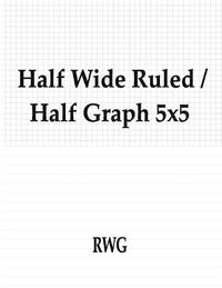 Cover image for Half Wide Ruled / Half Graph 5x5: 50 Pages 8.5 X 11