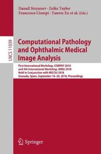 Cover image for Computational Pathology and Ophthalmic Medical Image Analysis: First International Workshop, COMPAY 2018, and 5th International Workshop, OMIA 2018, Held in Conjunction with MICCAI 2018, Granada, Spain, September 16 - 20, 2018, Proceedings