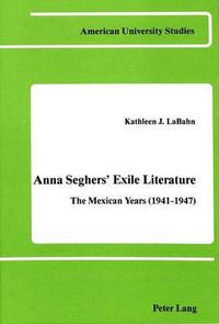 Cover image for Anna Seghers' Exile Literature: The Mexican Years (1941-1947)