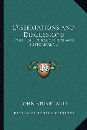 Cover image for Dissertations and Discussions: Political, Philosophical and Historical V2