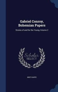 Cover image for Gabriel Conroy, Bohemian Papers: Stories of and for the Young, Volume 2