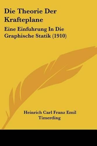 Cover image for Die Theorie Der Krafteplane: Eine Einfuhrung in Die Graphische Statik (1910)