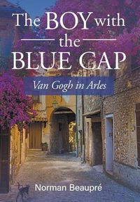 Cover image for The Boy With the Blue Cap: Van Gogh in Arles