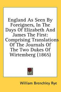 Cover image for England as Seen by Foreigners, in the Days of Elizabeth and James the First: Comprising Translations of the Journals of the Two Dukes of Wirtemberg (1865)
