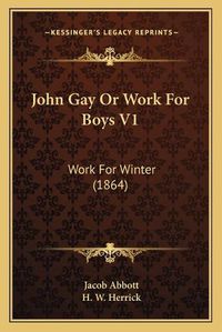 Cover image for John Gay or Work for Boys V1: Work for Winter (1864)