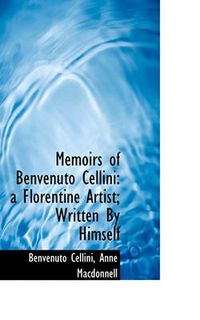 Cover image for Memoirs of Benvenuto Cellini