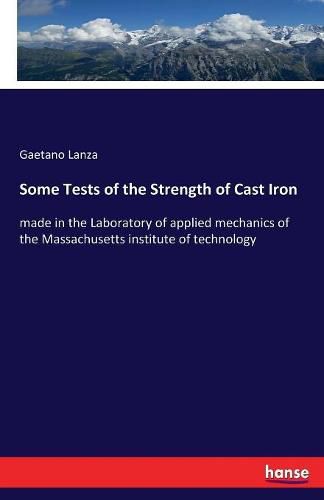 Cover image for Some Tests of the Strength of Cast Iron: made in the Laboratory of applied mechanics of the Massachusetts institute of technology