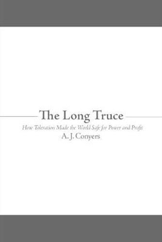 Cover image for The Long Truce: How Toleration Made the World Safe for Power and Profit