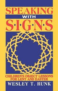 Cover image for Speaking with Signs: Children's Object Lessons For Lent And Easter