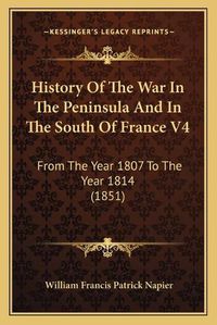 Cover image for History of the War in the Peninsula and in the South of France V4: From the Year 1807 to the Year 1814 (1851)