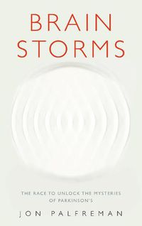 Cover image for Brain Storms: The race to unlock the mysteries of Parkinson's