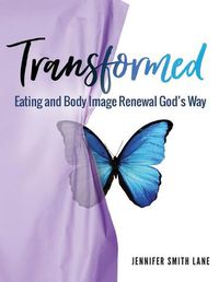 Cover image for Transformed: Eating and Body Image Renewal God's Way