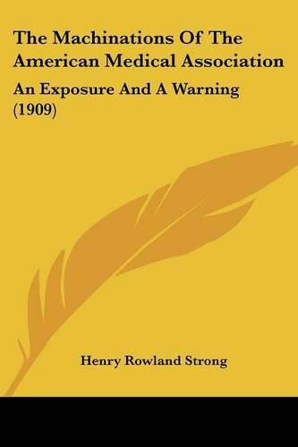 Cover image for The Machinations of the American Medical Association: An Exposure and a Warning (1909)