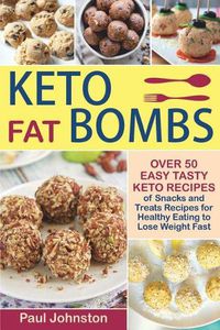 Cover image for Keto Fat Bombs: Over 50 Easy Tasty Keto Recipes of Snacks and Treats Recipes for Healthy Eating to Lose Weight Fast