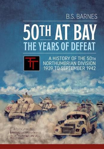 Cover image for 50th at Bay - the Years of Defeat: A History of the 50th Northumbrian Division 1939 to September 1942