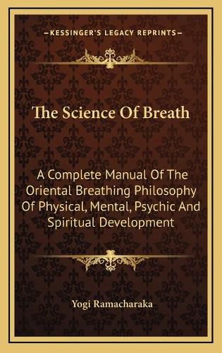 The Science of Breath: A Complete Manual of the Oriental Breathing Philosophy of Physical, Mental, Psychic and Spiritual Development