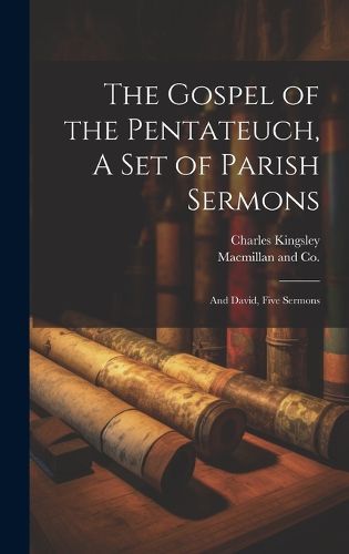 Cover image for The Gospel of the Pentateuch, A Set of Parish Sermons; And David, Five Sermons