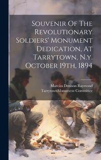 Cover image for Souvenir Of The Revolutionary Soldiers' Monument Dedication, At Tarrytown, N.y. October 19th, 1894