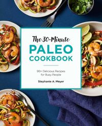 Cover image for The 30-Minute Paleo Cookbook: 90+ Delicious Recipes for Busy People