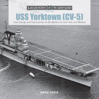 Cover image for USS Yorktown (CV-5): From Design and Construction to the Battles of Coral Sea and Midway