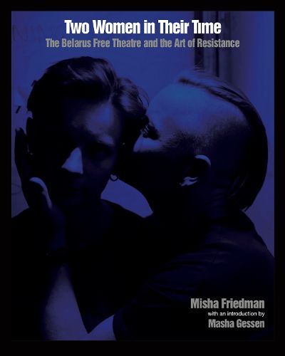 Cover image for Two Women In Their Time: The Belarus Free Theatre and the Art of Resistance