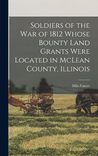 Cover image for Soldiers of the war of 1812 Whose Bounty Land Grants Were Located in McLean County, Illinois