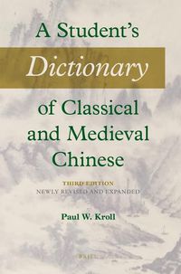 Cover image for A Student's Dictionary of Classical and Medieval Chinese. Third Edition: Newly Revised and Expanded