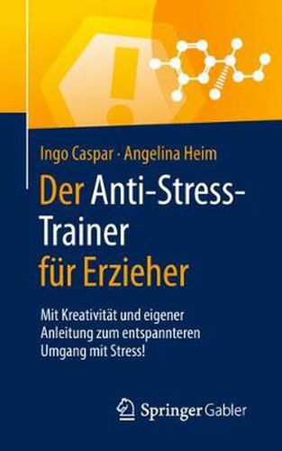 Cover image for Der Anti-Stress-Trainer Fur Erzieher: Mit Kreativitat Und Eigener Anleitung Zum Entspannteren Umgang Mit Stress!