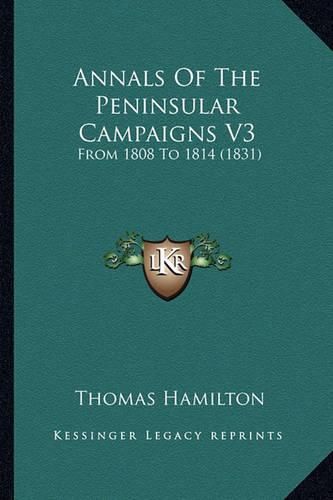 Annals of the Peninsular Campaigns V3: From 1808 to 1814 (1831)