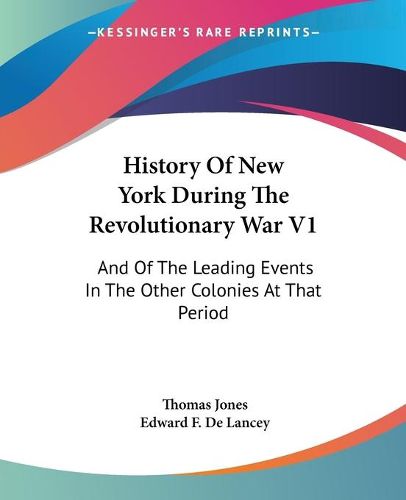 Cover image for History of New York During the Revolutionary War V1: And of the Leading Events in the Other Colonies at That Period