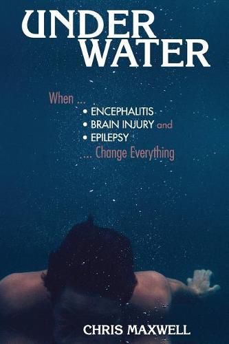 Cover image for Underwater: When Encephalitis, Brain Injury and Epilepsy Change Everything